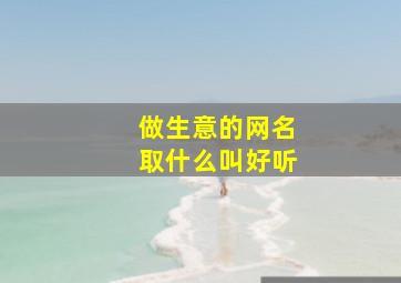 做生意的网名取什么叫好听