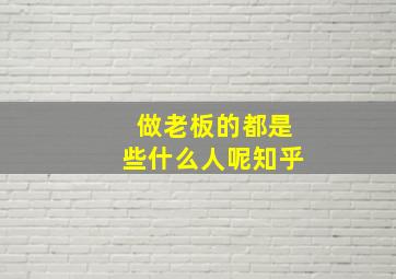 做老板的都是些什么人呢知乎