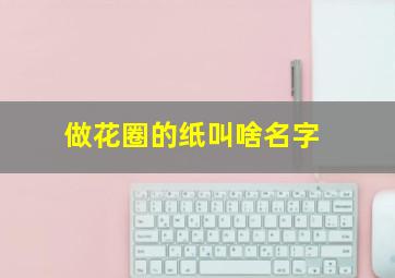 做花圈的纸叫啥名字