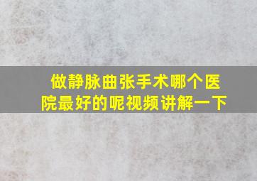 做静脉曲张手术哪个医院最好的呢视频讲解一下