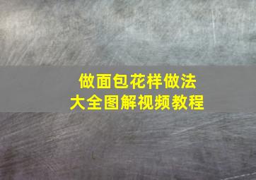 做面包花样做法大全图解视频教程