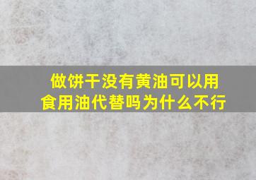 做饼干没有黄油可以用食用油代替吗为什么不行