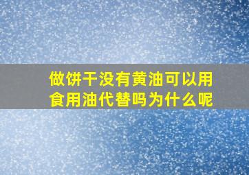 做饼干没有黄油可以用食用油代替吗为什么呢