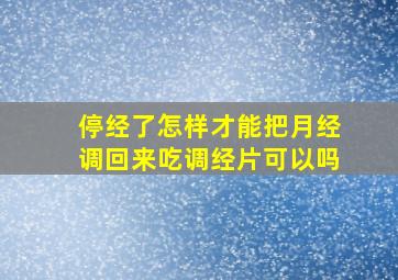 停经了怎样才能把月经调回来吃调经片可以吗