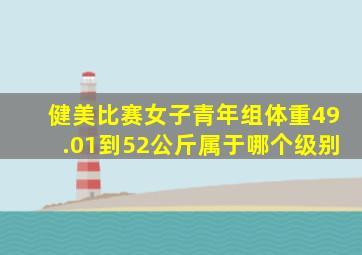 健美比赛女子青年组体重49.01到52公斤属于哪个级别