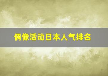 偶像活动日本人气排名