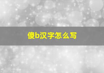 傻b汉字怎么写