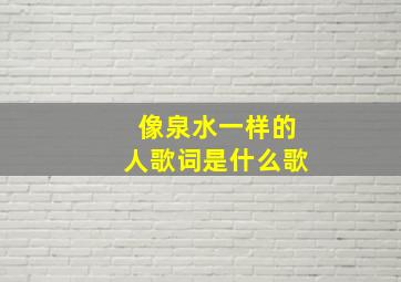 像泉水一样的人歌词是什么歌