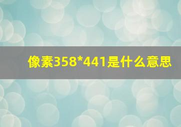 像素358*441是什么意思