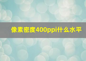 像素密度400ppi什么水平