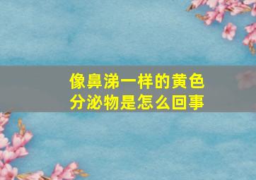 像鼻涕一样的黄色分泌物是怎么回事