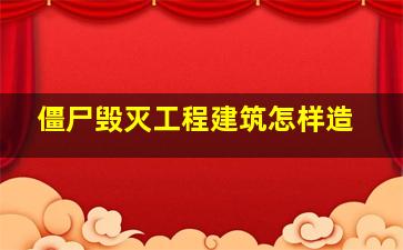 僵尸毁灭工程建筑怎样造