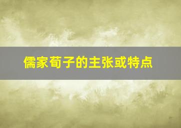 儒家荀子的主张或特点