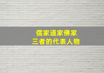 儒家道家佛家三者的代表人物