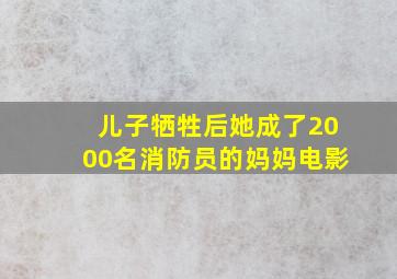 儿子牺牲后她成了2000名消防员的妈妈电影