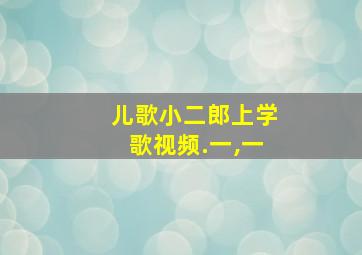 儿歌小二郎上学歌视频.一,一