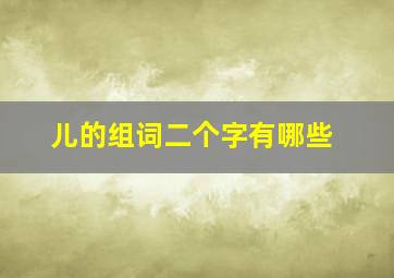 儿的组词二个字有哪些