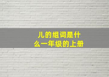 儿的组词是什么一年级的上册