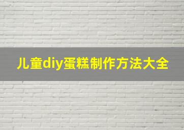 儿童diy蛋糕制作方法大全