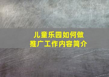 儿童乐园如何做推广工作内容简介