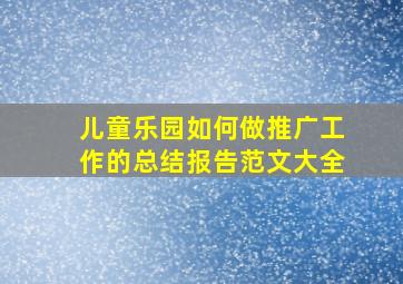 儿童乐园如何做推广工作的总结报告范文大全