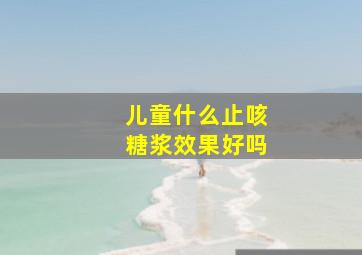 儿童什么止咳糖浆效果好吗