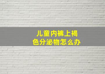 儿童内裤上褐色分泌物怎么办