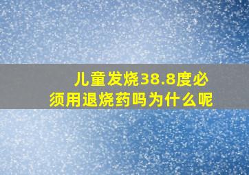 儿童发烧38.8度必须用退烧药吗为什么呢