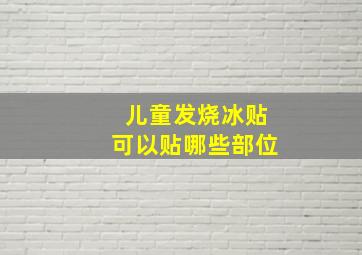 儿童发烧冰贴可以贴哪些部位