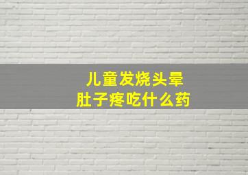 儿童发烧头晕肚子疼吃什么药