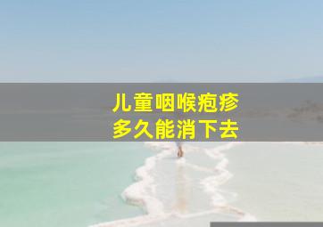 儿童咽喉疱疹多久能消下去