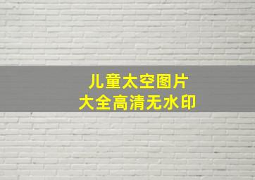 儿童太空图片大全高清无水印