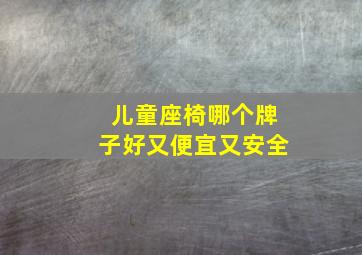 儿童座椅哪个牌子好又便宜又安全