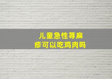 儿童急性荨麻疹可以吃鸡肉吗