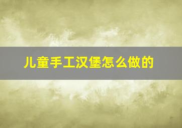 儿童手工汉堡怎么做的