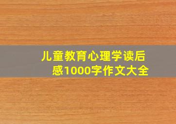 儿童教育心理学读后感1000字作文大全