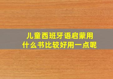 儿童西班牙语启蒙用什么书比较好用一点呢