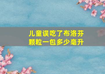 儿童误吃了布洛芬颗粒一包多少毫升