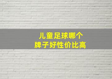 儿童足球哪个牌子好性价比高