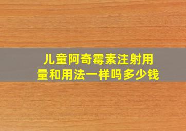 儿童阿奇霉素注射用量和用法一样吗多少钱