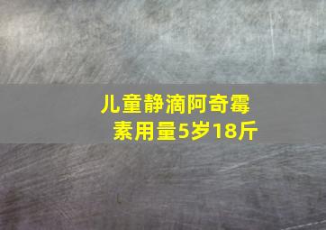 儿童静滴阿奇霉素用量5岁18斤