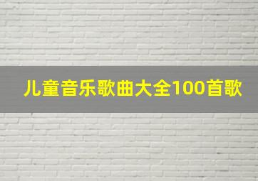 儿童音乐歌曲大全100首歌