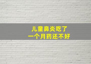 儿童鼻炎吃了一个月药还不好