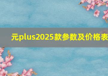 元plus2025款参数及价格表