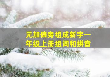 元加偏旁组成新字一年级上册组词和拼音