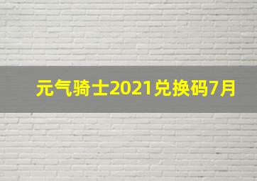 元气骑士2021兑换码7月