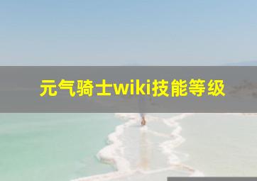 元气骑士wiki技能等级