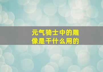 元气骑士中的雕像是干什么用的