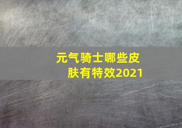 元气骑士哪些皮肤有特效2021