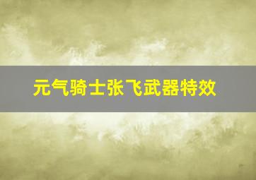 元气骑士张飞武器特效